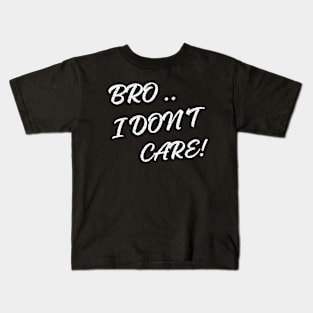 BRO I DON'T CARE Kids T-Shirt